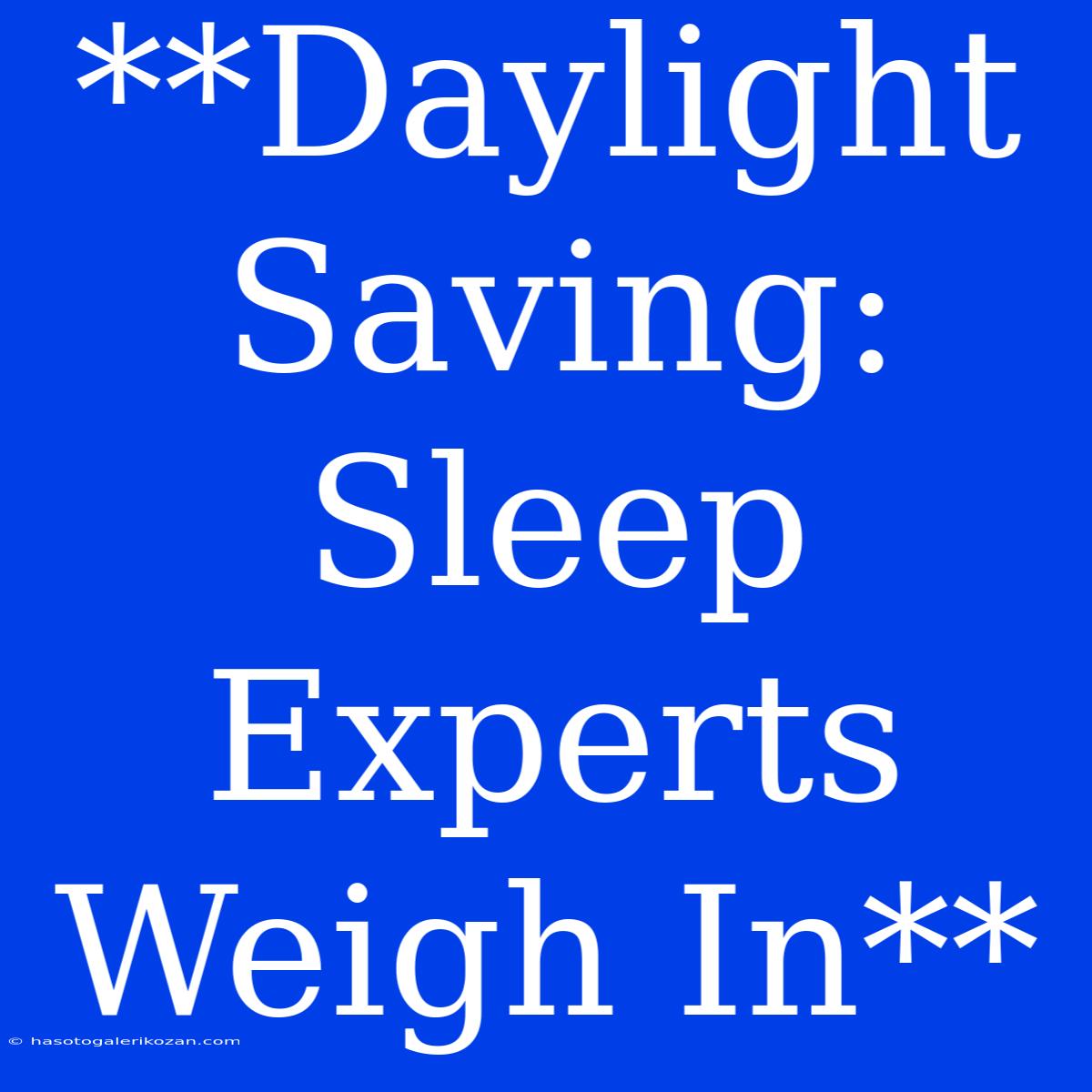 **Daylight Saving: Sleep Experts Weigh In**