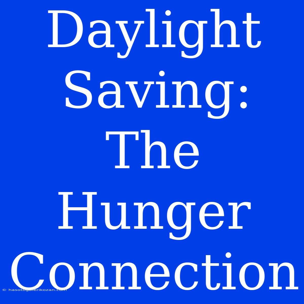 Daylight Saving:  The Hunger Connection