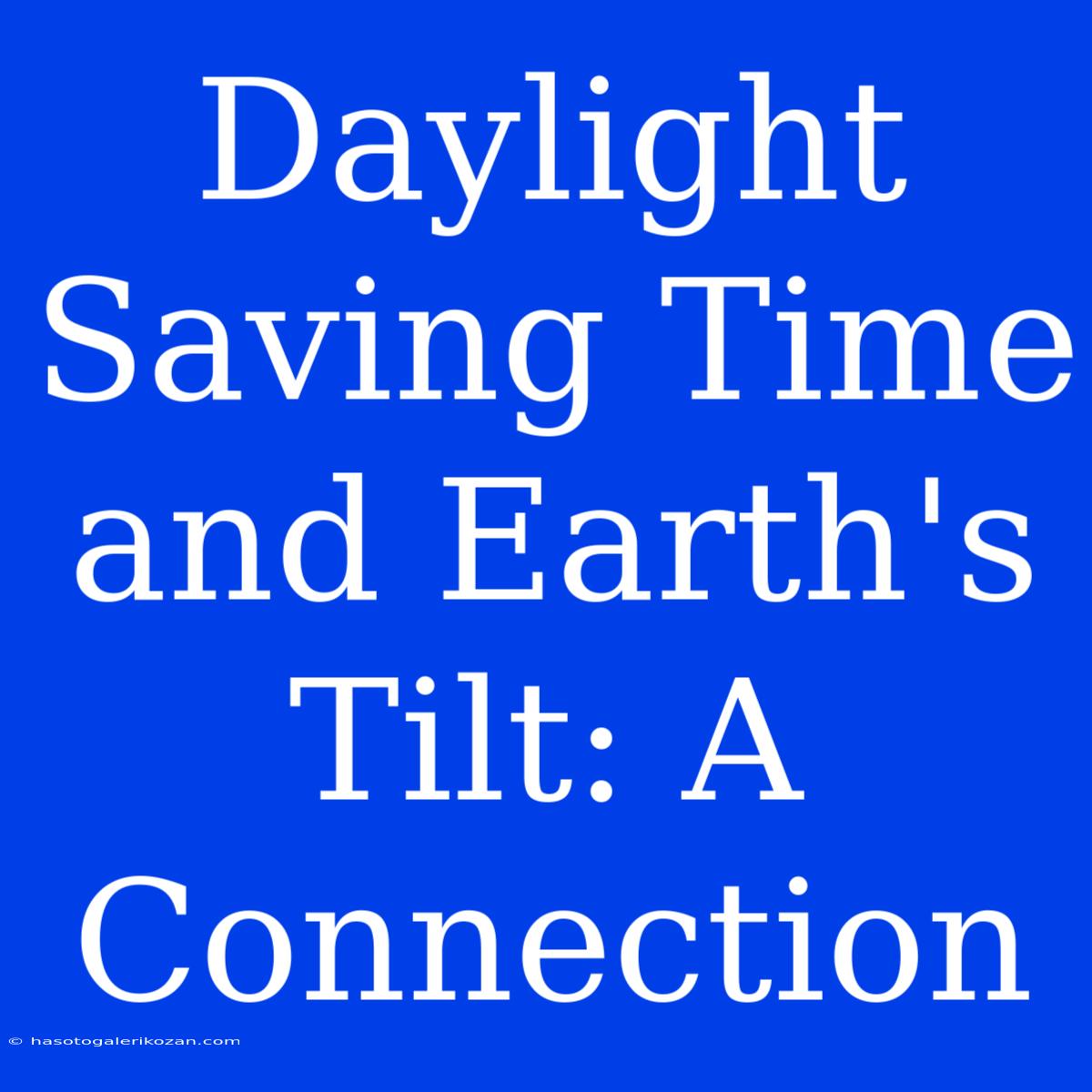 Daylight Saving Time And Earth's Tilt: A Connection