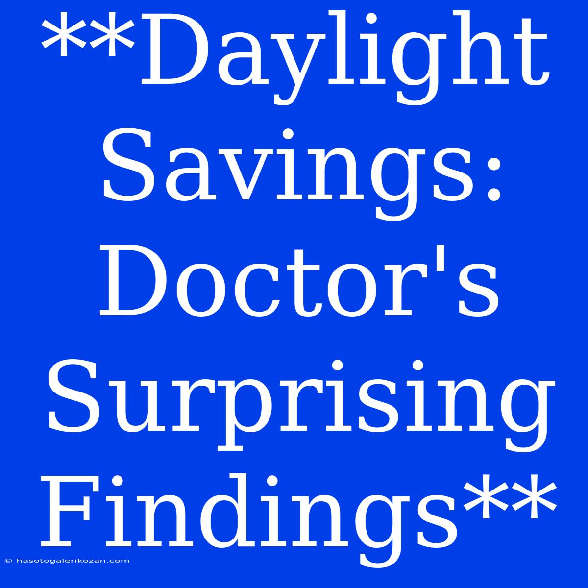 **Daylight Savings: Doctor's Surprising Findings**