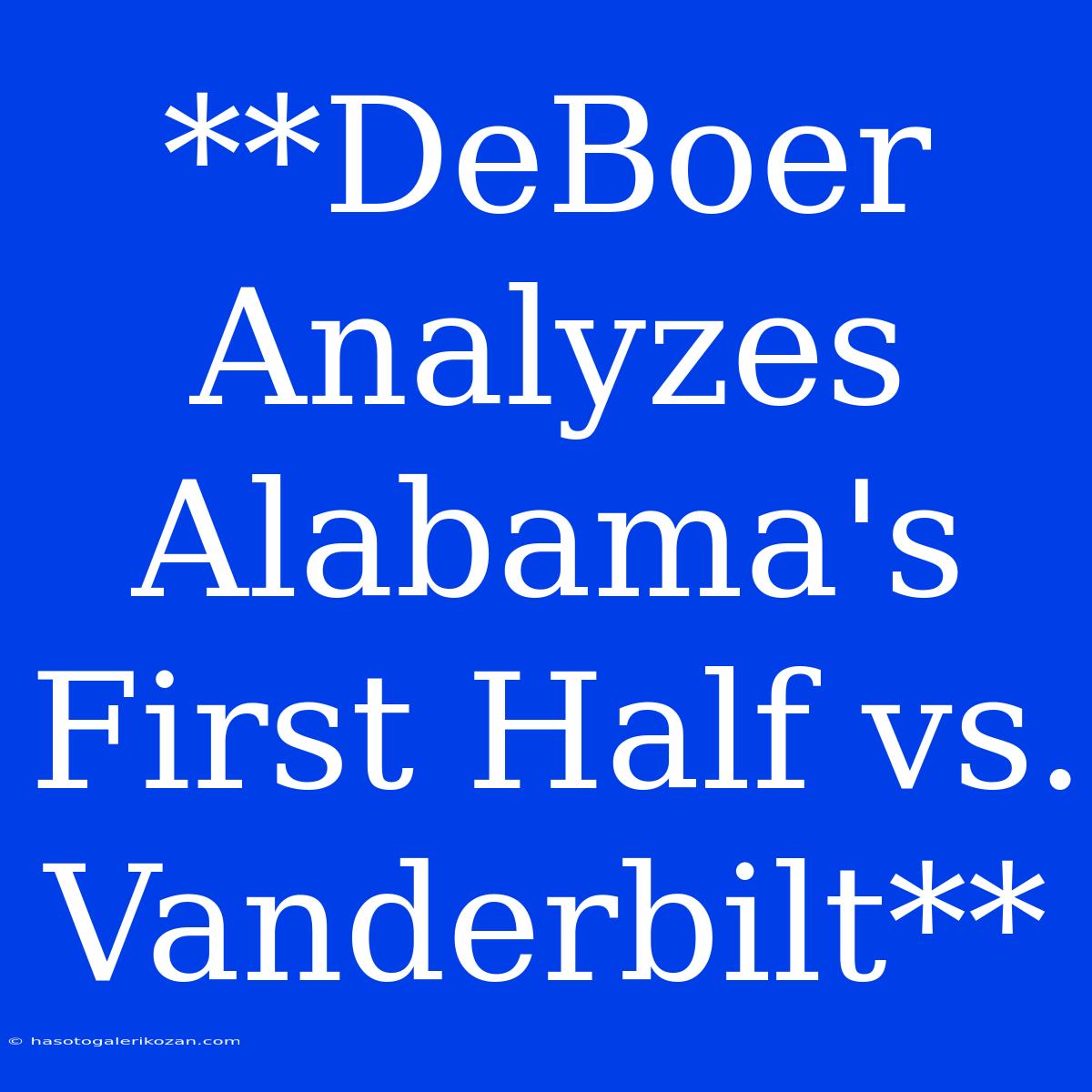 **DeBoer Analyzes Alabama's First Half Vs. Vanderbilt**