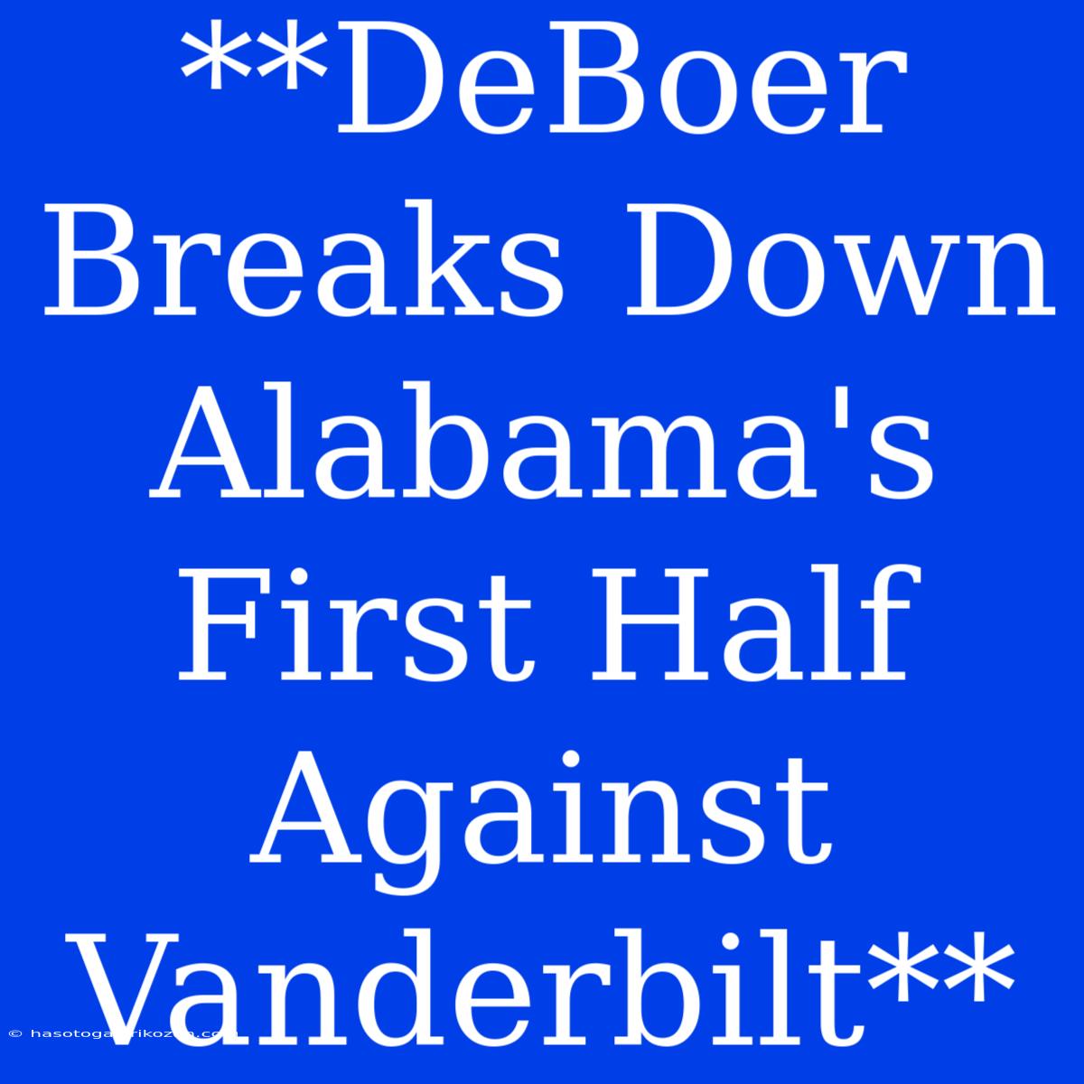 **DeBoer Breaks Down Alabama's First Half Against Vanderbilt**