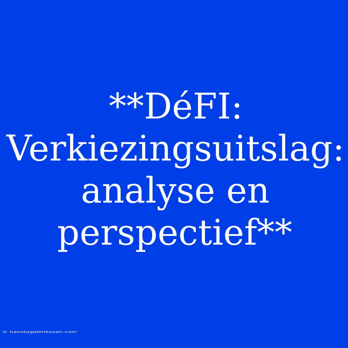 **DéFI:  Verkiezingsuitslag: Analyse En Perspectief**