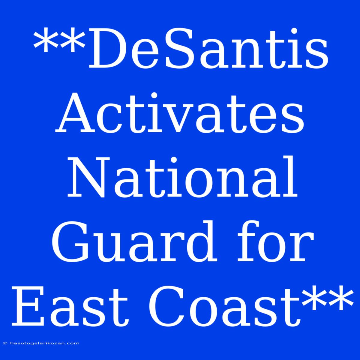 **DeSantis Activates National Guard For East Coast**