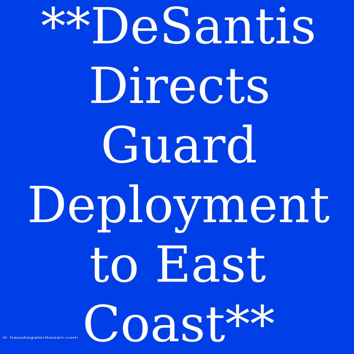 **DeSantis Directs Guard Deployment To East Coast** 