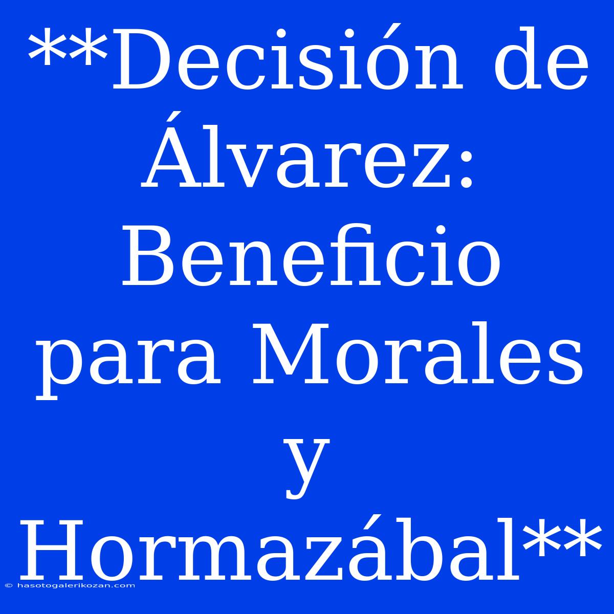 **Decisión De Álvarez: Beneficio Para Morales Y Hormazábal**