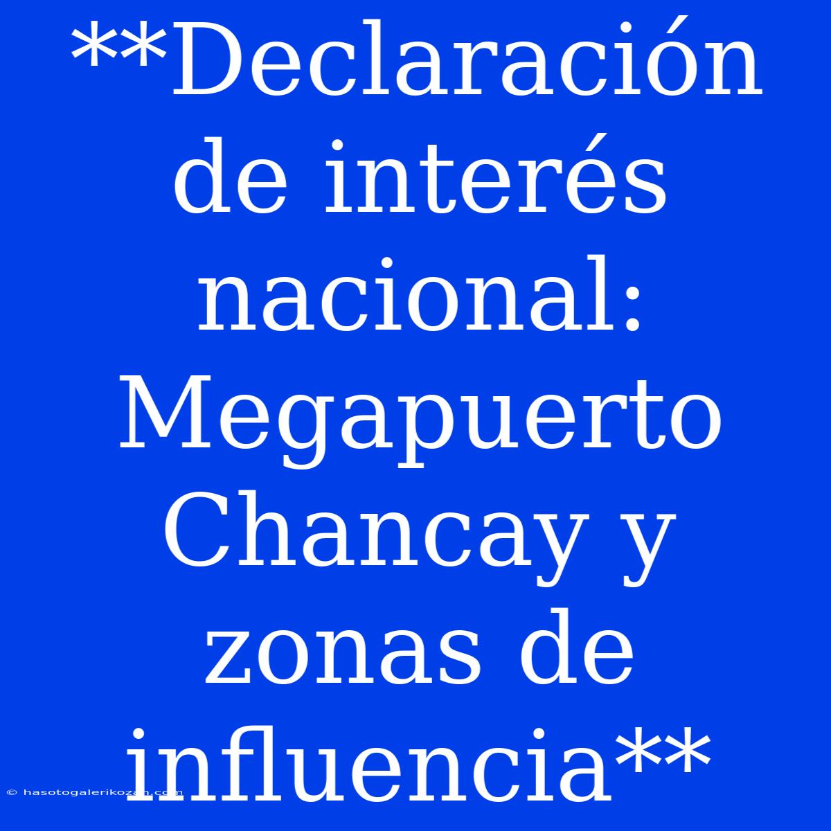 **Declaración De Interés Nacional: Megapuerto Chancay Y Zonas De Influencia**