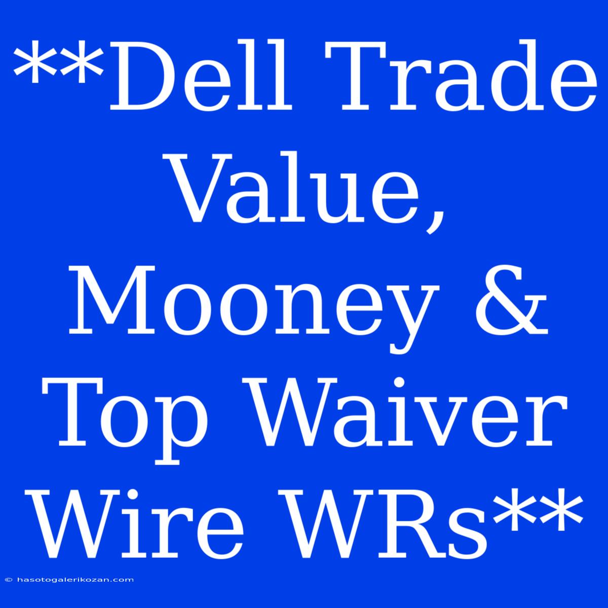 **Dell Trade Value, Mooney & Top Waiver Wire WRs**