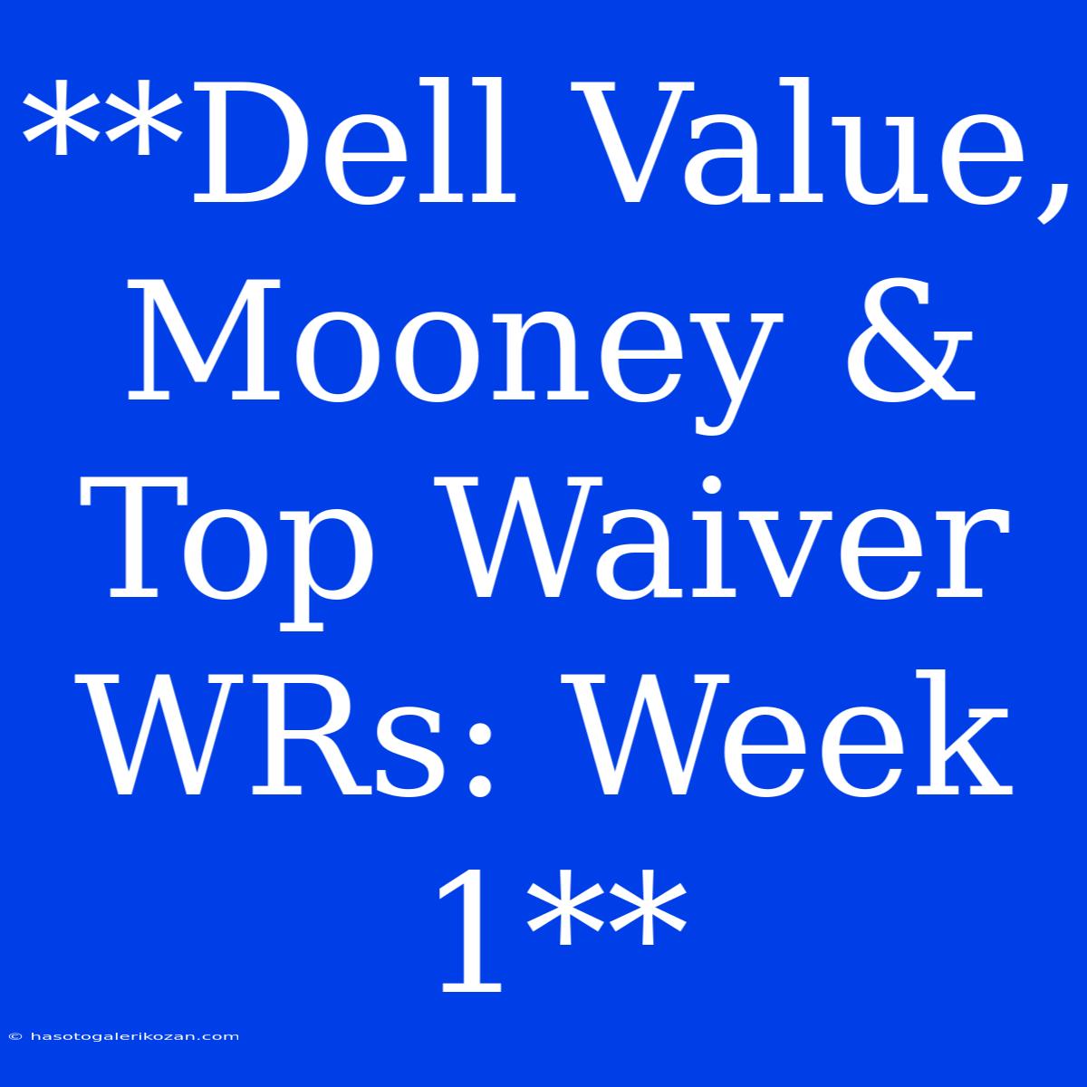 **Dell Value, Mooney & Top Waiver WRs: Week 1**