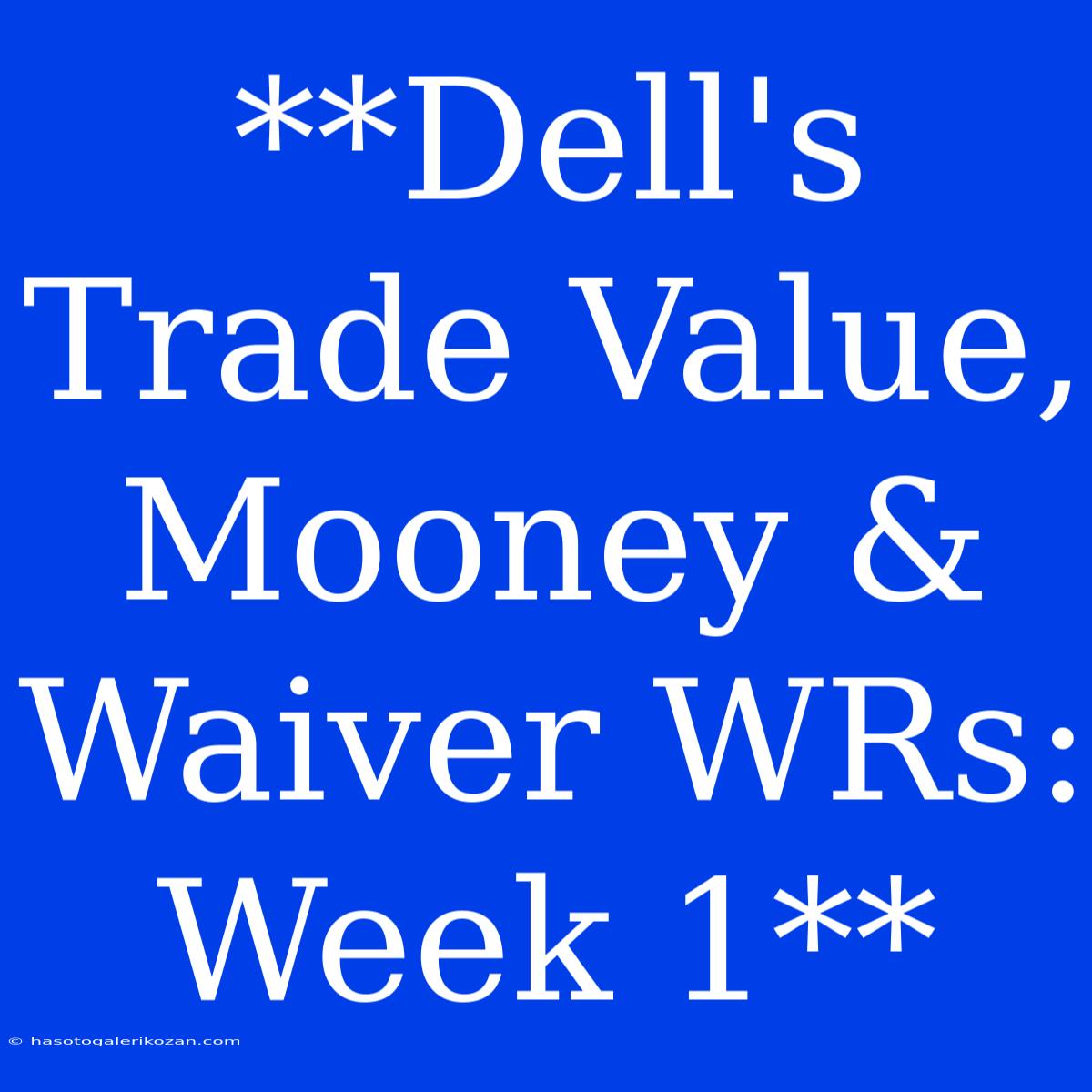 **Dell's Trade Value, Mooney & Waiver WRs: Week 1**