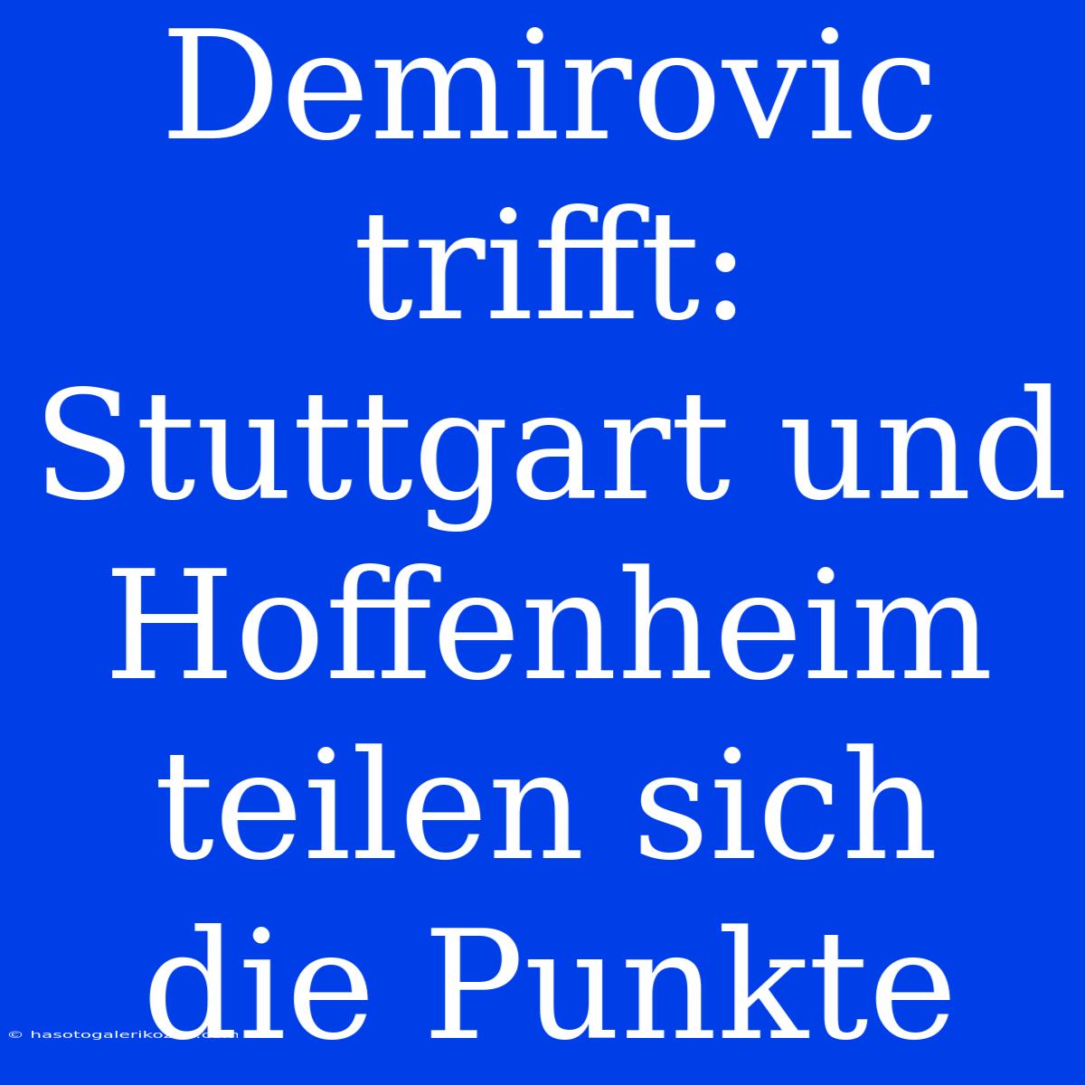 Demirovic Trifft: Stuttgart Und Hoffenheim Teilen Sich Die Punkte