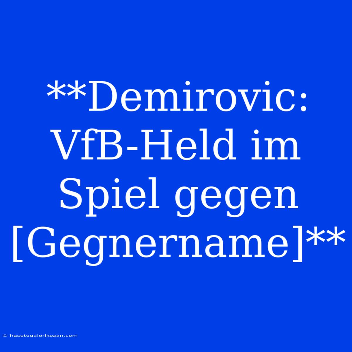 **Demirovic: VfB-Held Im Spiel Gegen [Gegnername]**