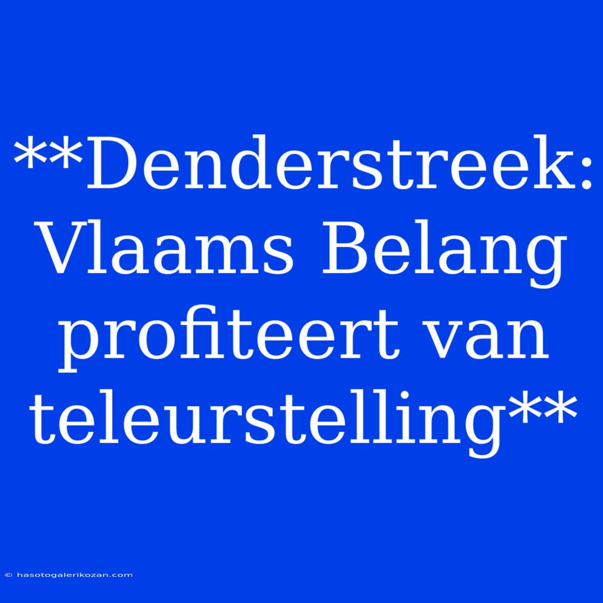 **Denderstreek: Vlaams Belang Profiteert Van Teleurstelling**