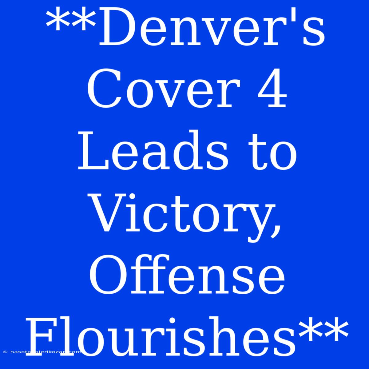 **Denver's Cover 4 Leads To Victory, Offense Flourishes** 