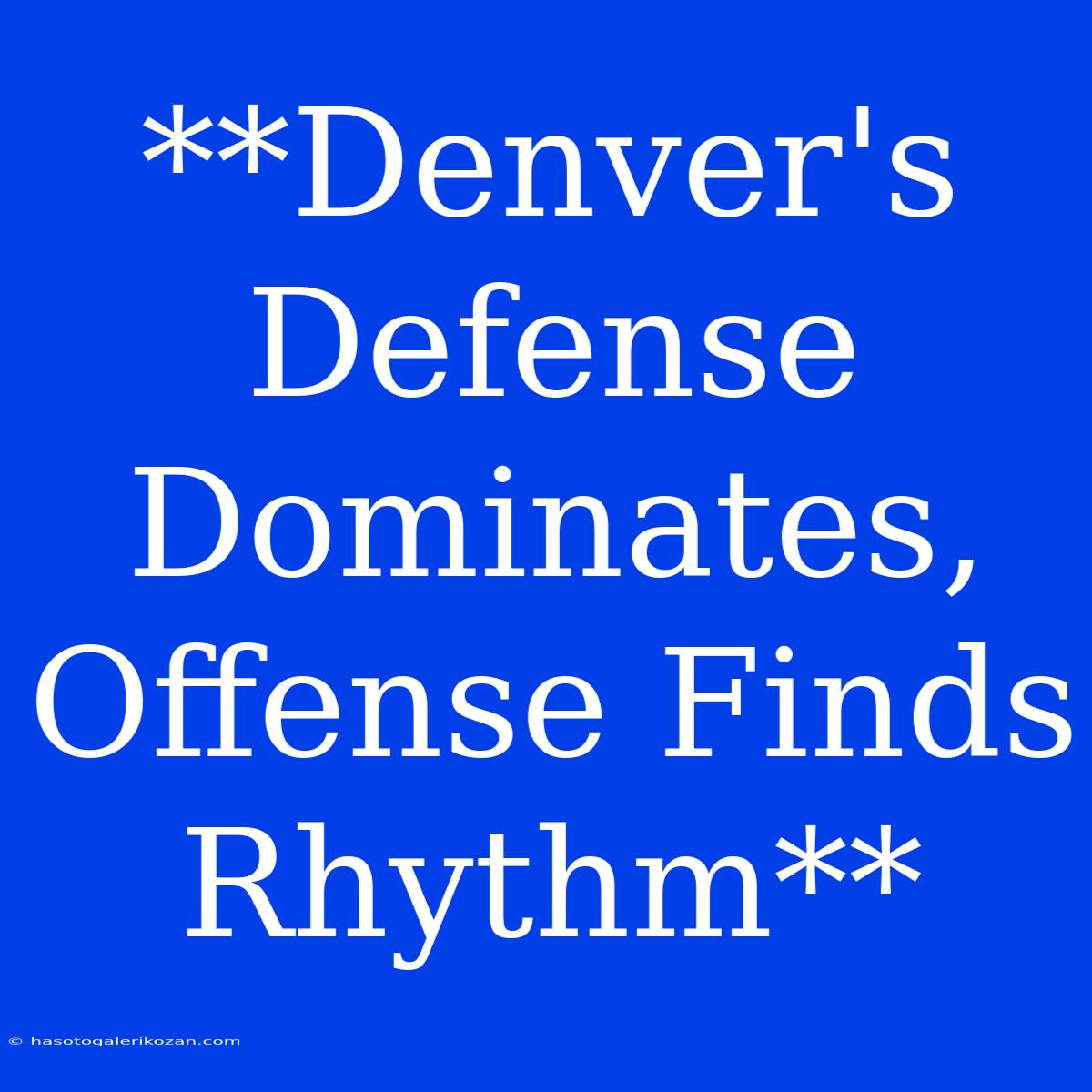 **Denver's Defense Dominates, Offense Finds Rhythm**