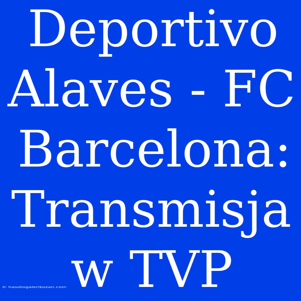 Deportivo Alaves - FC Barcelona: Transmisja W TVP