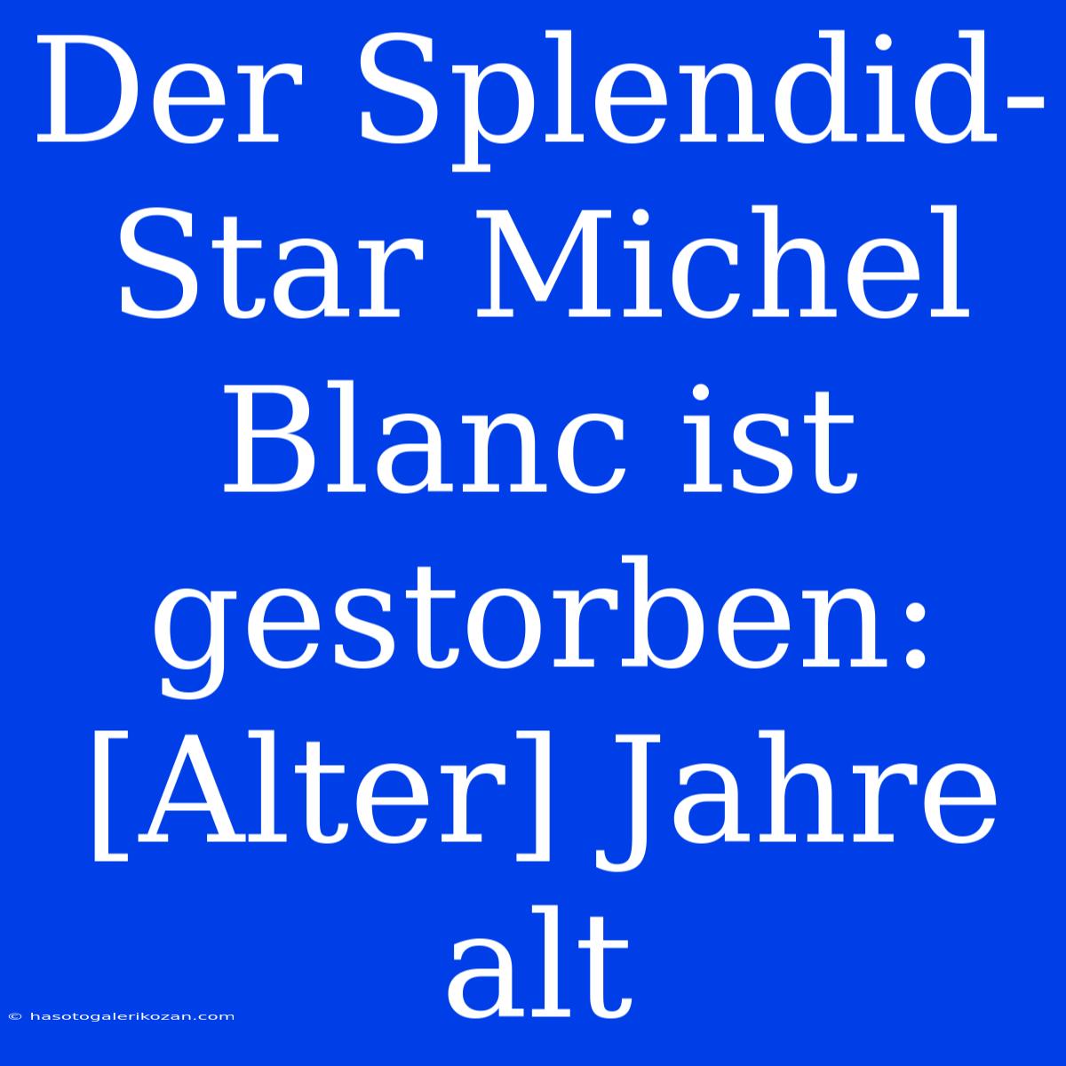 Der Splendid-Star Michel Blanc Ist Gestorben:  [Alter] Jahre Alt 