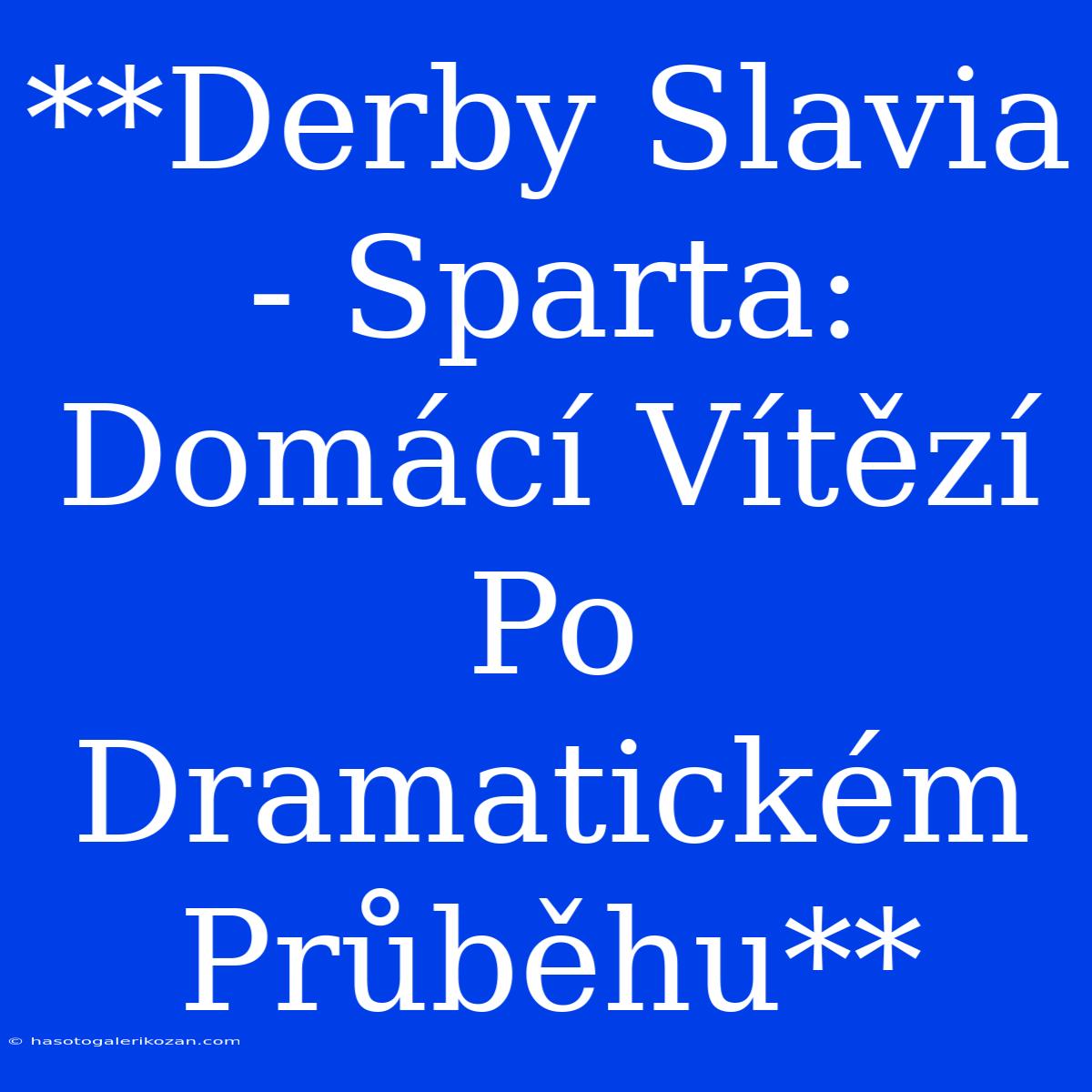 **Derby Slavia - Sparta: Domácí Vítězí Po Dramatickém Průběhu**