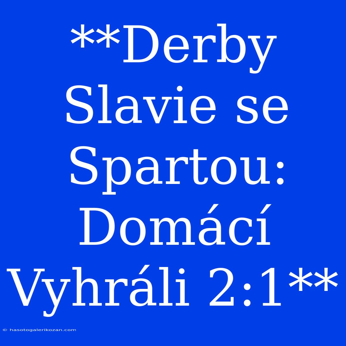 **Derby Slavie Se Spartou: Domácí Vyhráli 2:1**