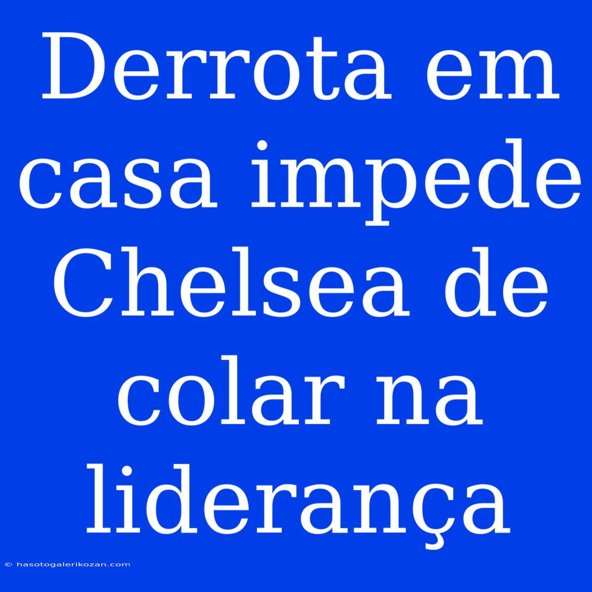 Derrota Em Casa Impede Chelsea De Colar Na Liderança