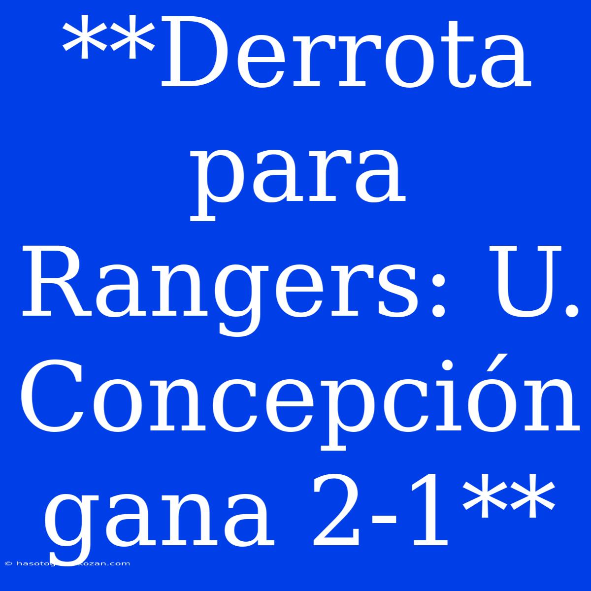 **Derrota Para Rangers: U. Concepción Gana 2-1**