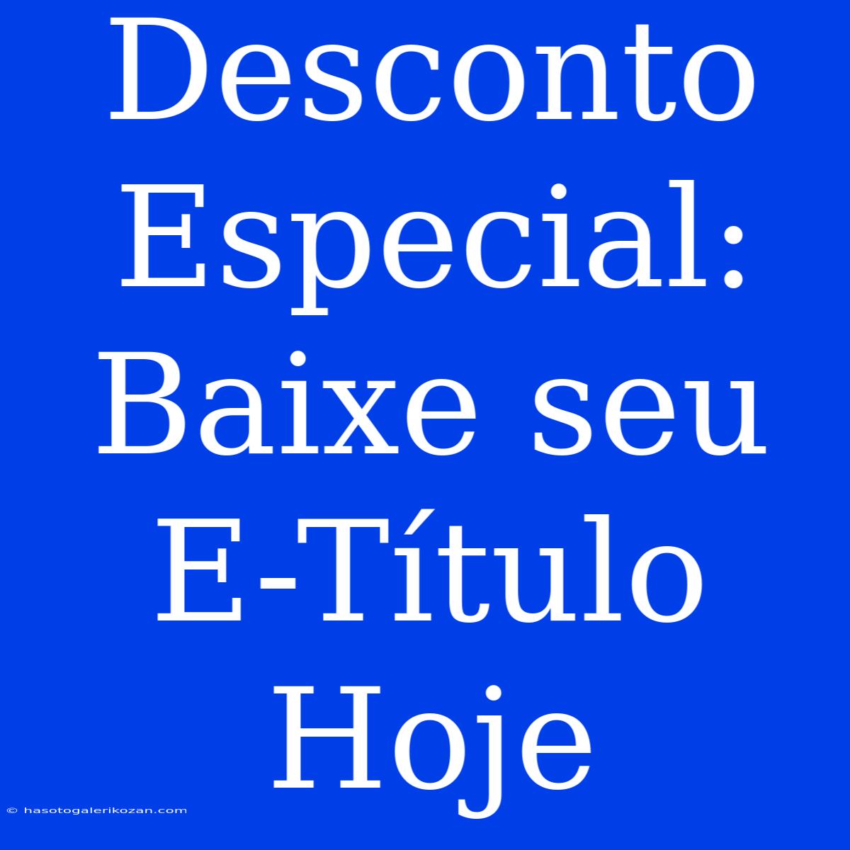 Desconto Especial: Baixe Seu E-Título Hoje