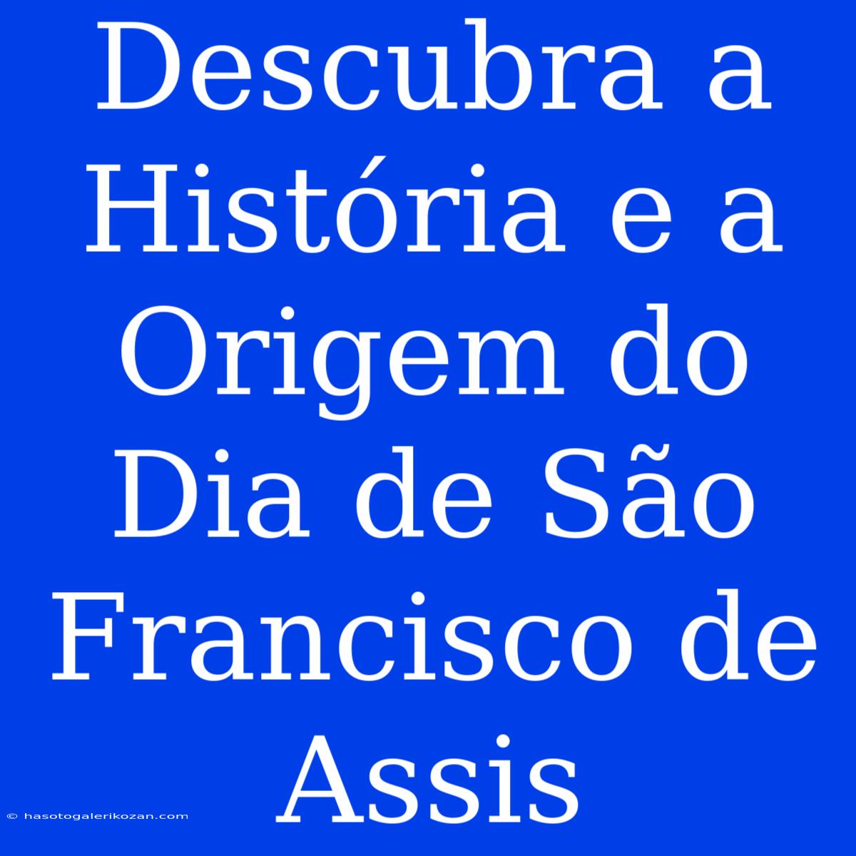 Descubra A História E A Origem Do Dia De São Francisco De Assis