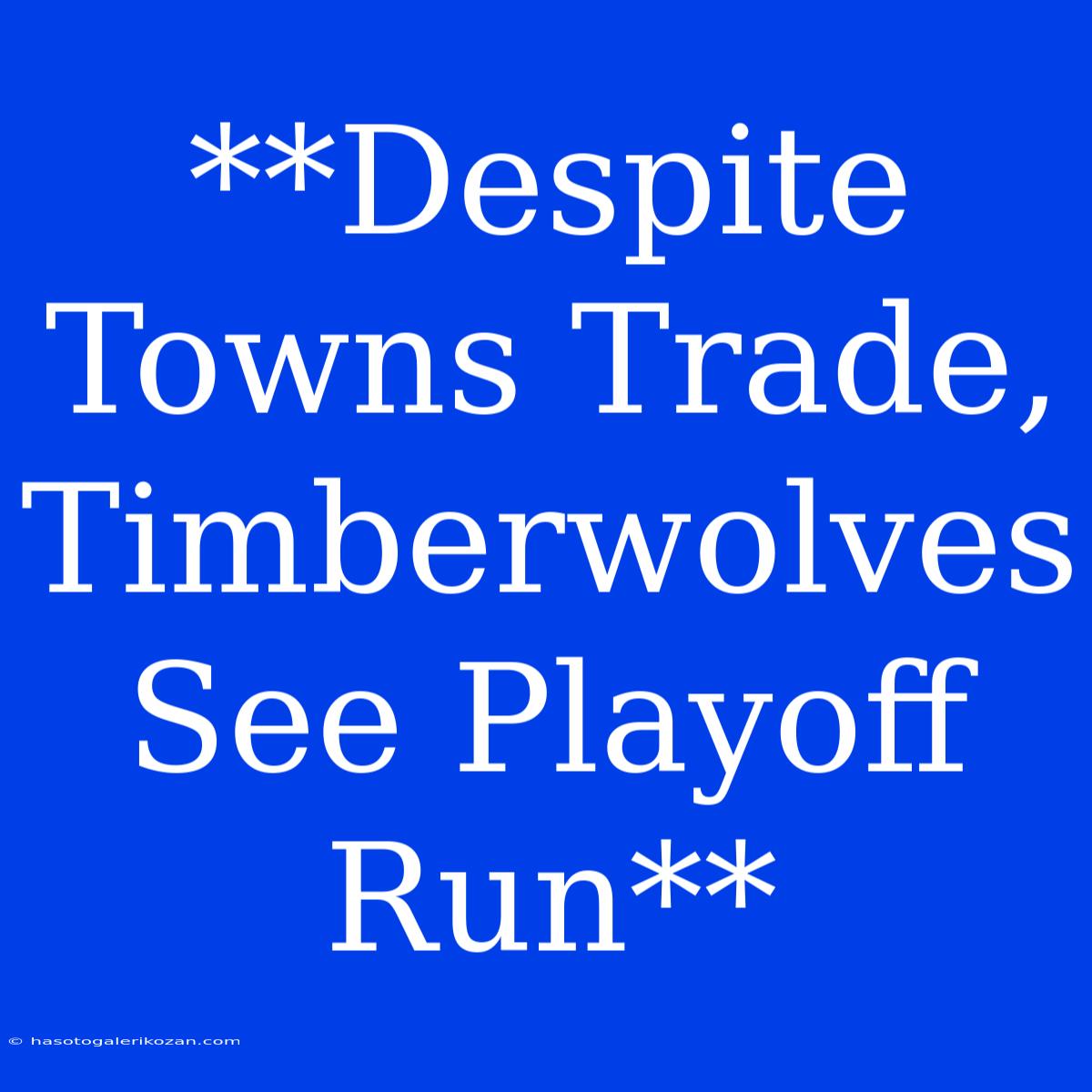 **Despite Towns Trade, Timberwolves See Playoff Run**