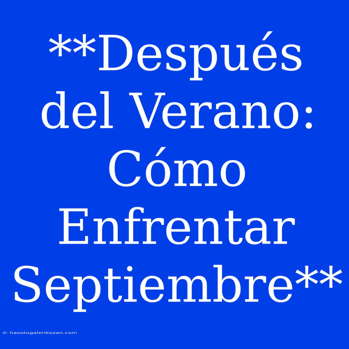 **Después Del Verano: Cómo Enfrentar Septiembre**