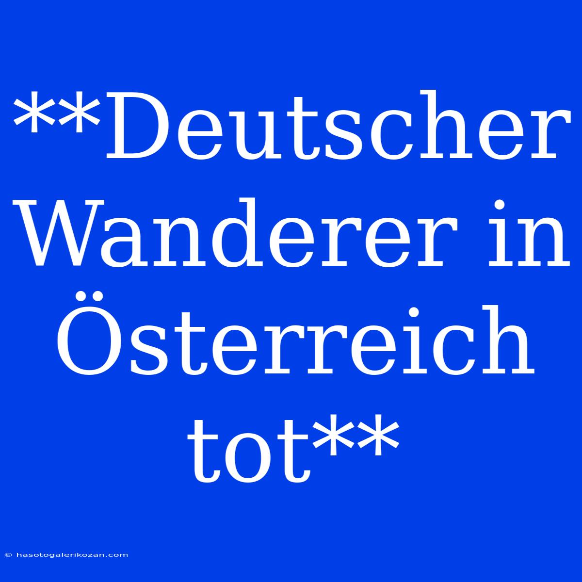 **Deutscher Wanderer In Österreich Tot**