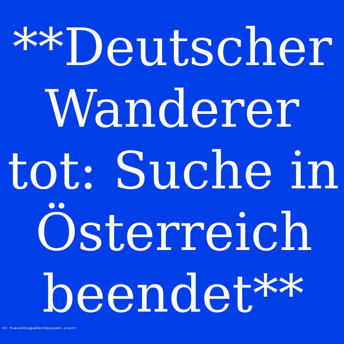 **Deutscher Wanderer Tot: Suche In Österreich Beendet**