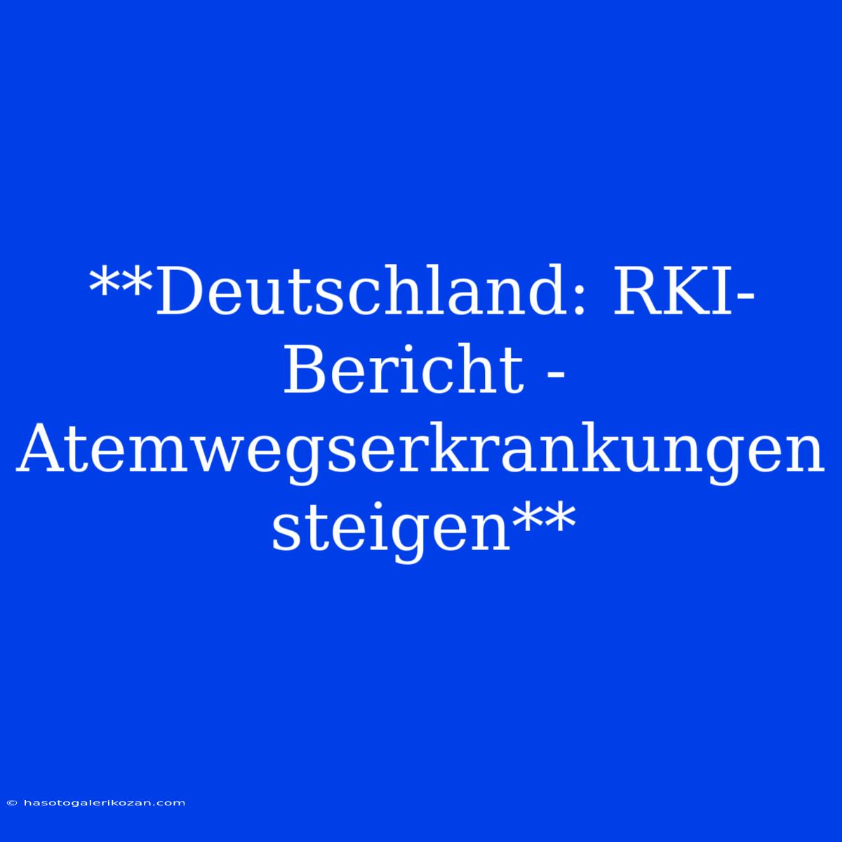 **Deutschland: RKI-Bericht - Atemwegserkrankungen Steigen**