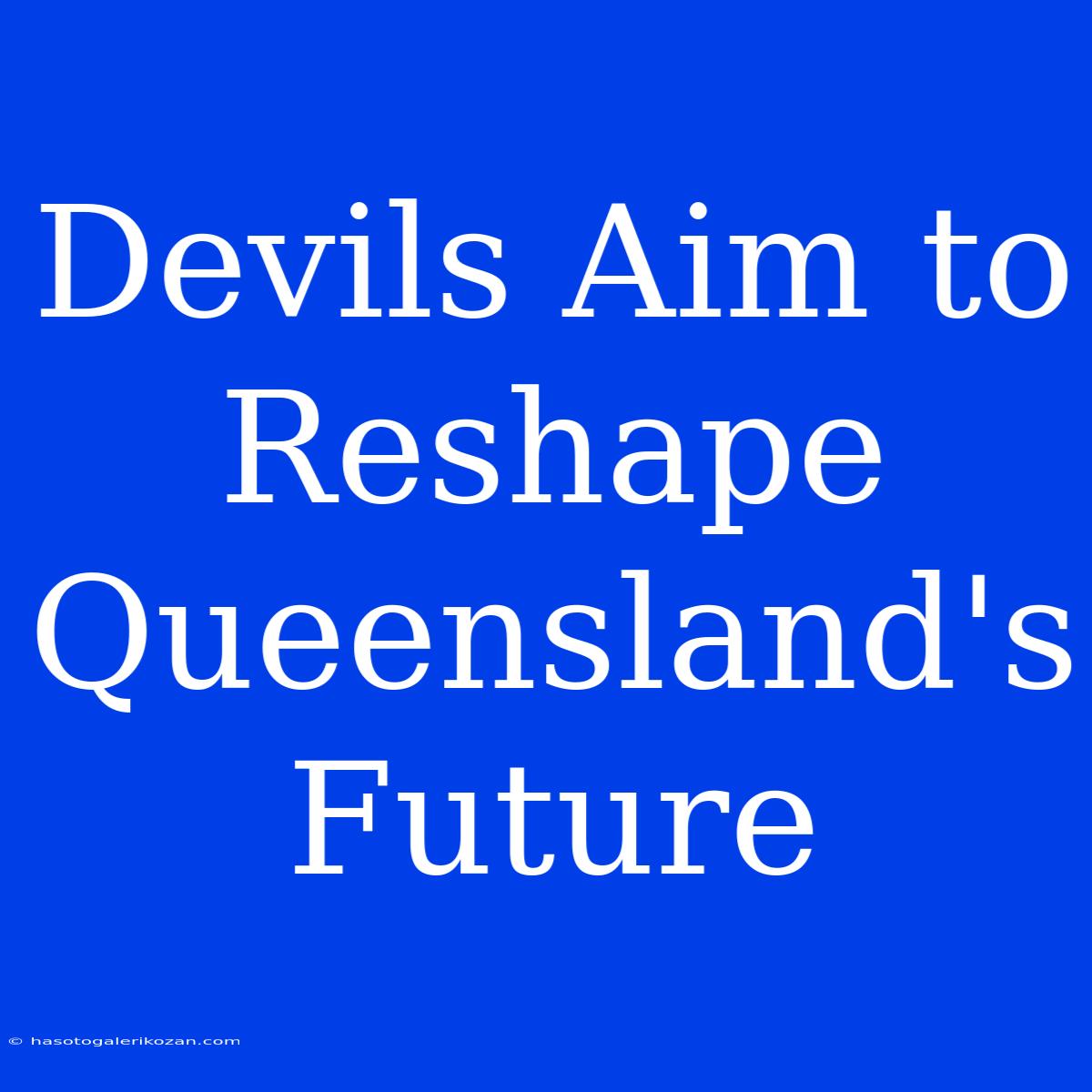 Devils Aim To Reshape Queensland's Future