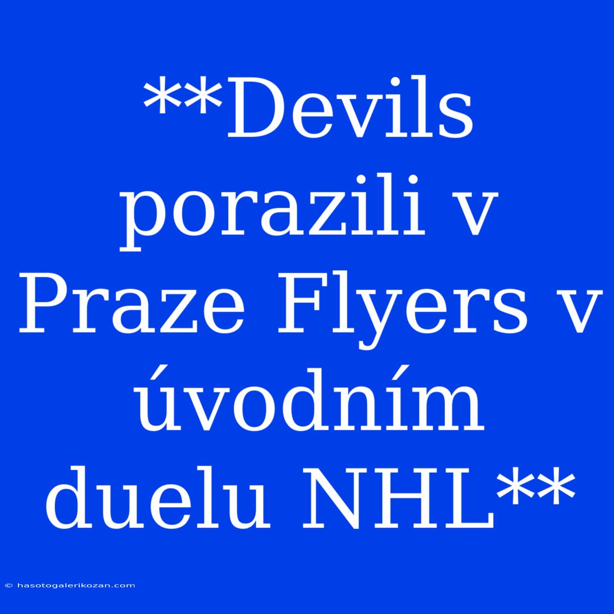 **Devils Porazili V Praze Flyers V Úvodním Duelu NHL**