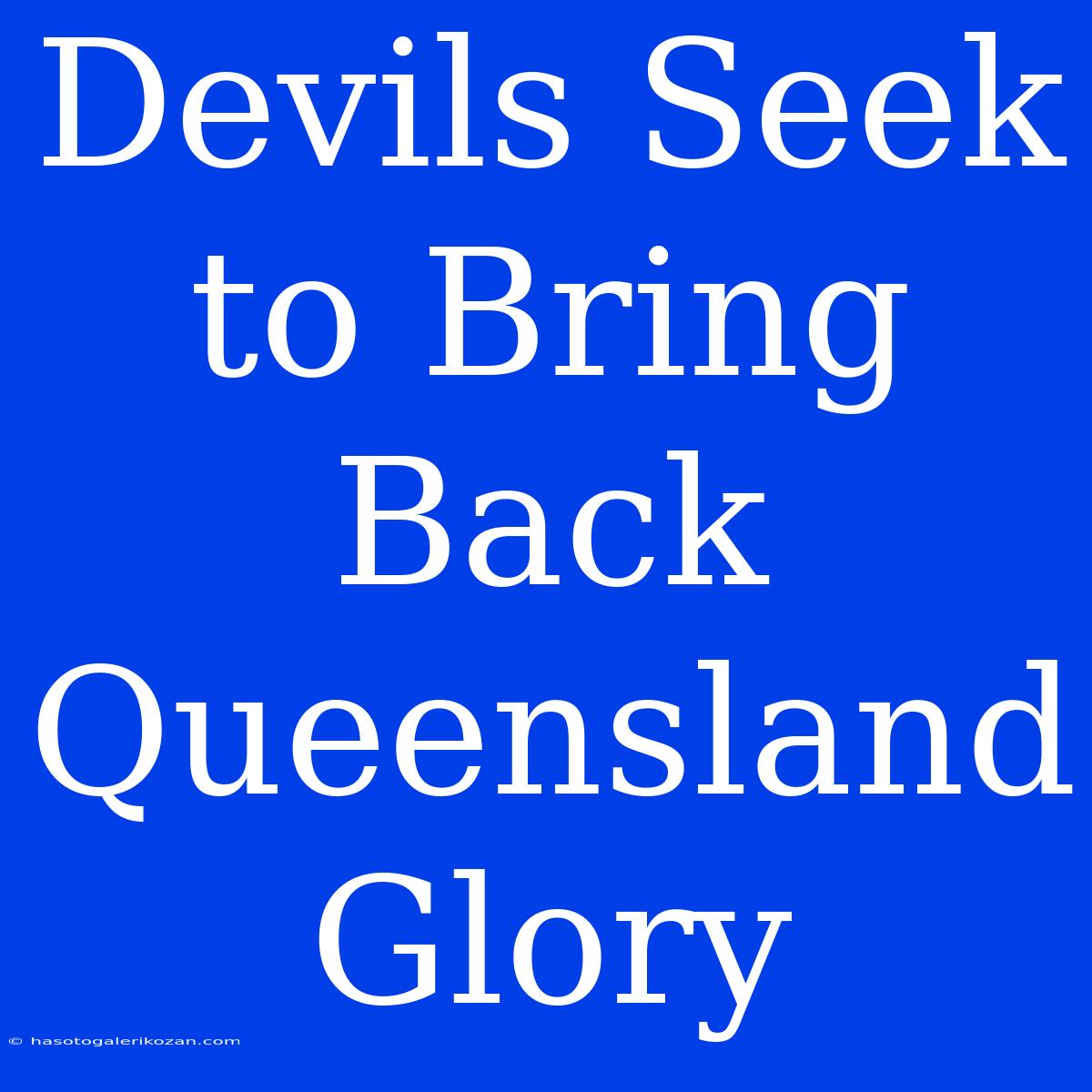 Devils Seek To Bring Back Queensland Glory 