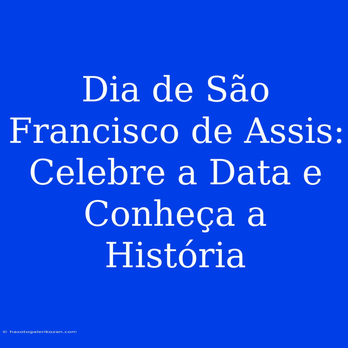 Dia De São Francisco De Assis: Celebre A Data E Conheça A História