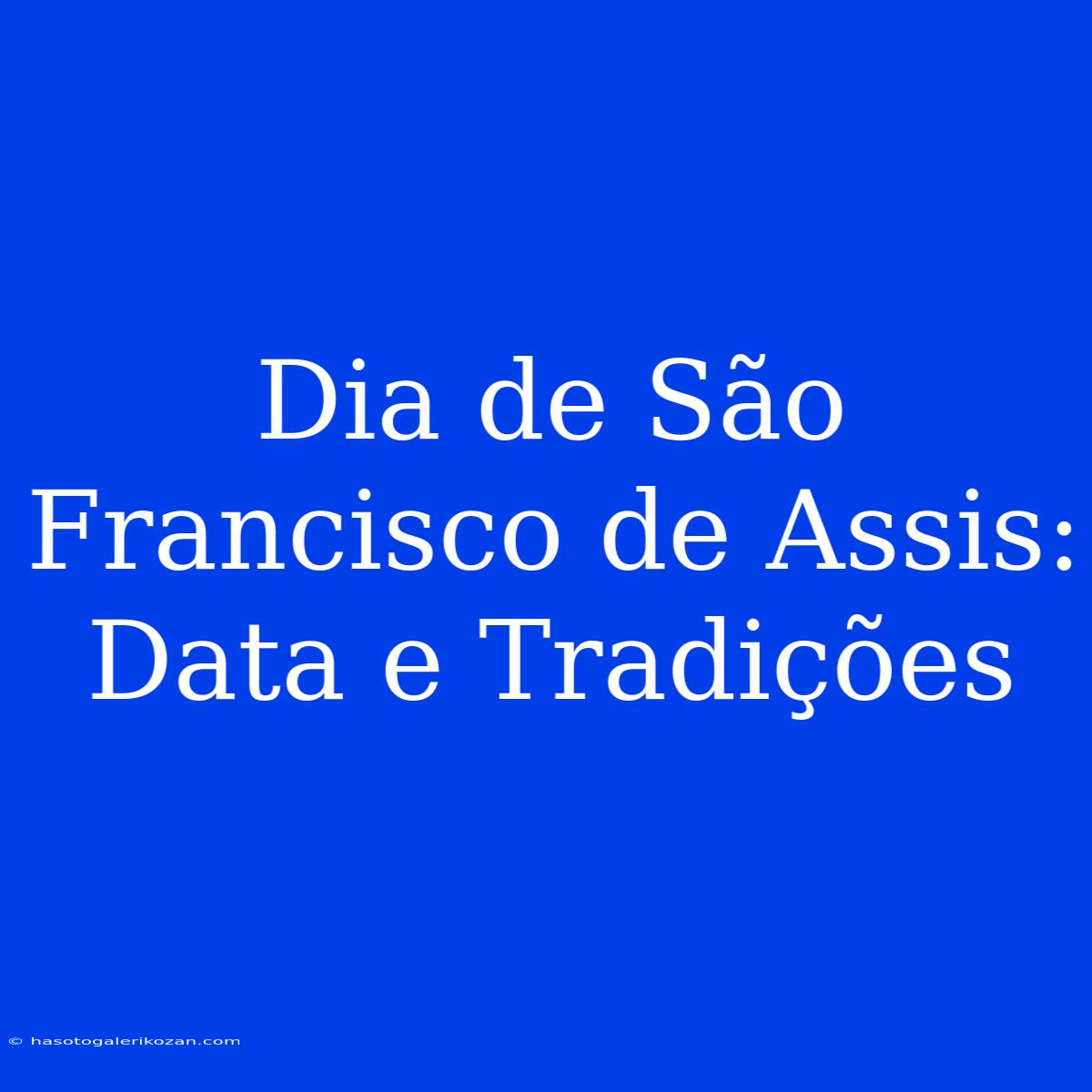 Dia De São Francisco De Assis: Data E Tradições