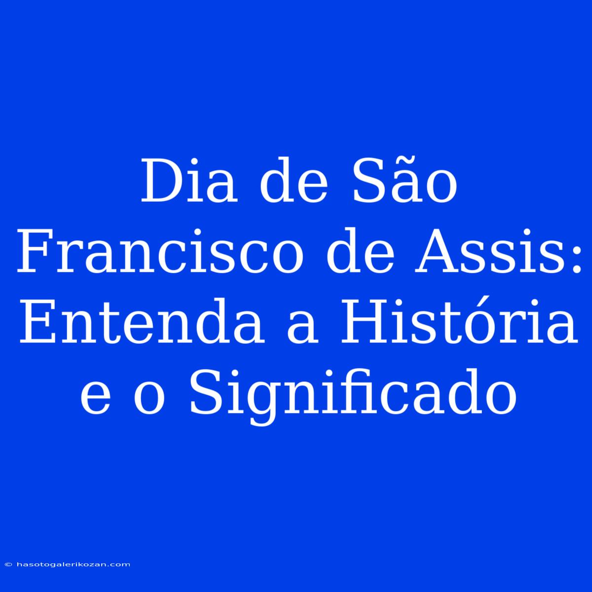 Dia De São Francisco De Assis: Entenda A História E O Significado