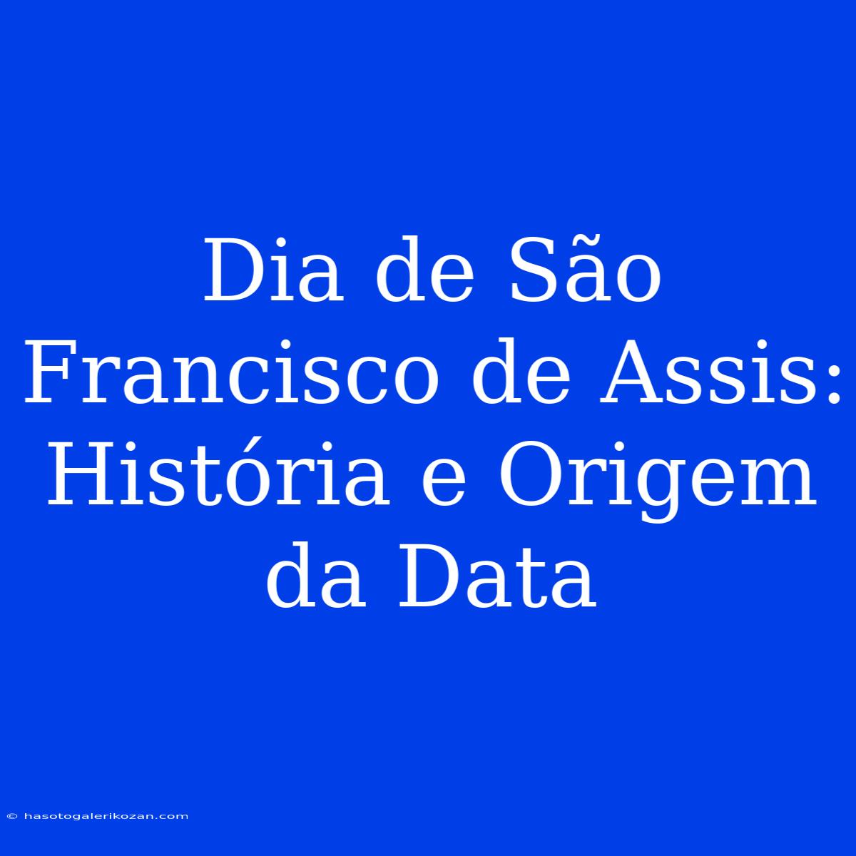 Dia De São Francisco De Assis: História E Origem Da Data