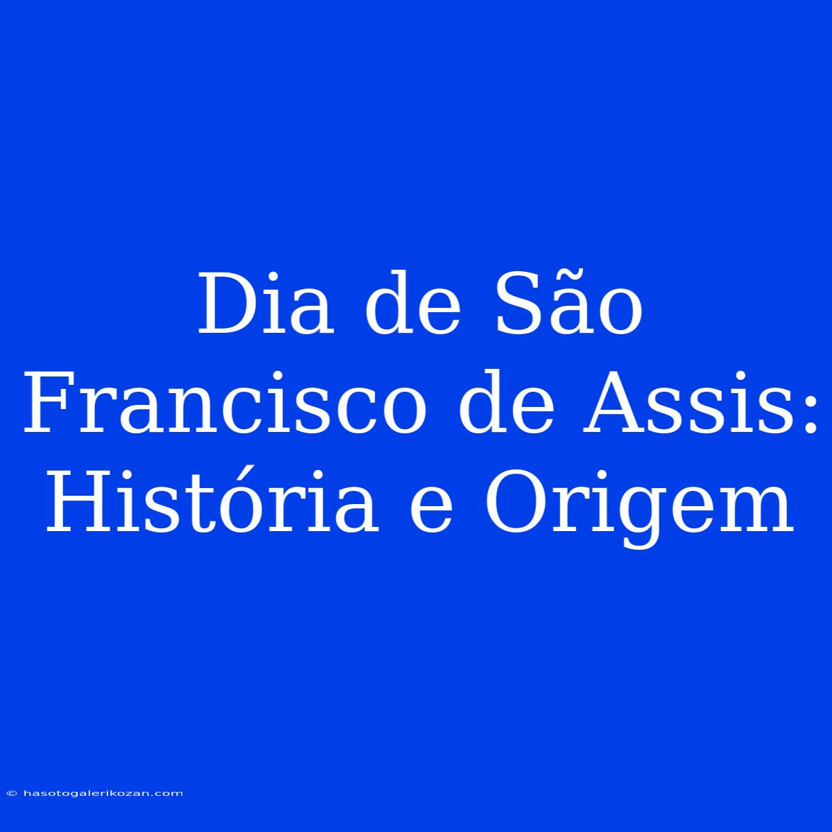 Dia De São Francisco De Assis: História E Origem