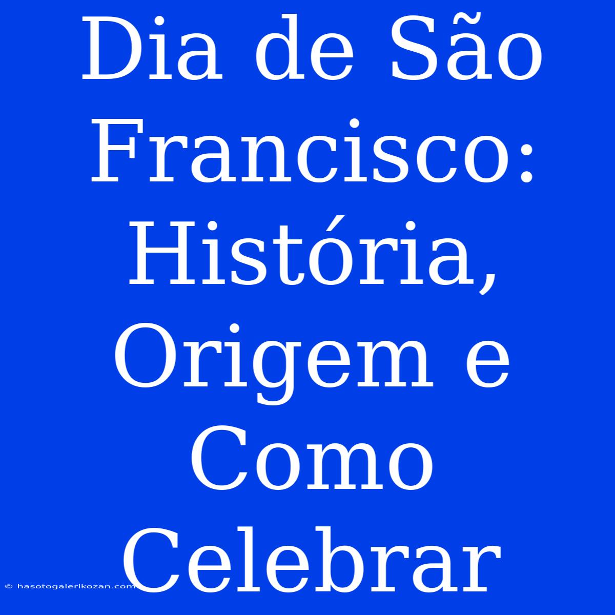 Dia De São Francisco: História, Origem E Como Celebrar