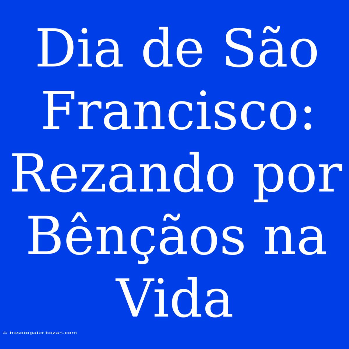 Dia De São Francisco: Rezando Por Bênçãos Na Vida