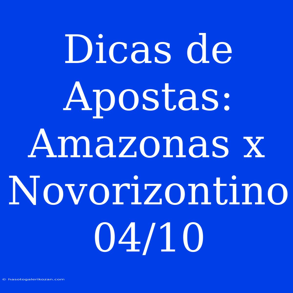 Dicas De Apostas: Amazonas X Novorizontino 04/10