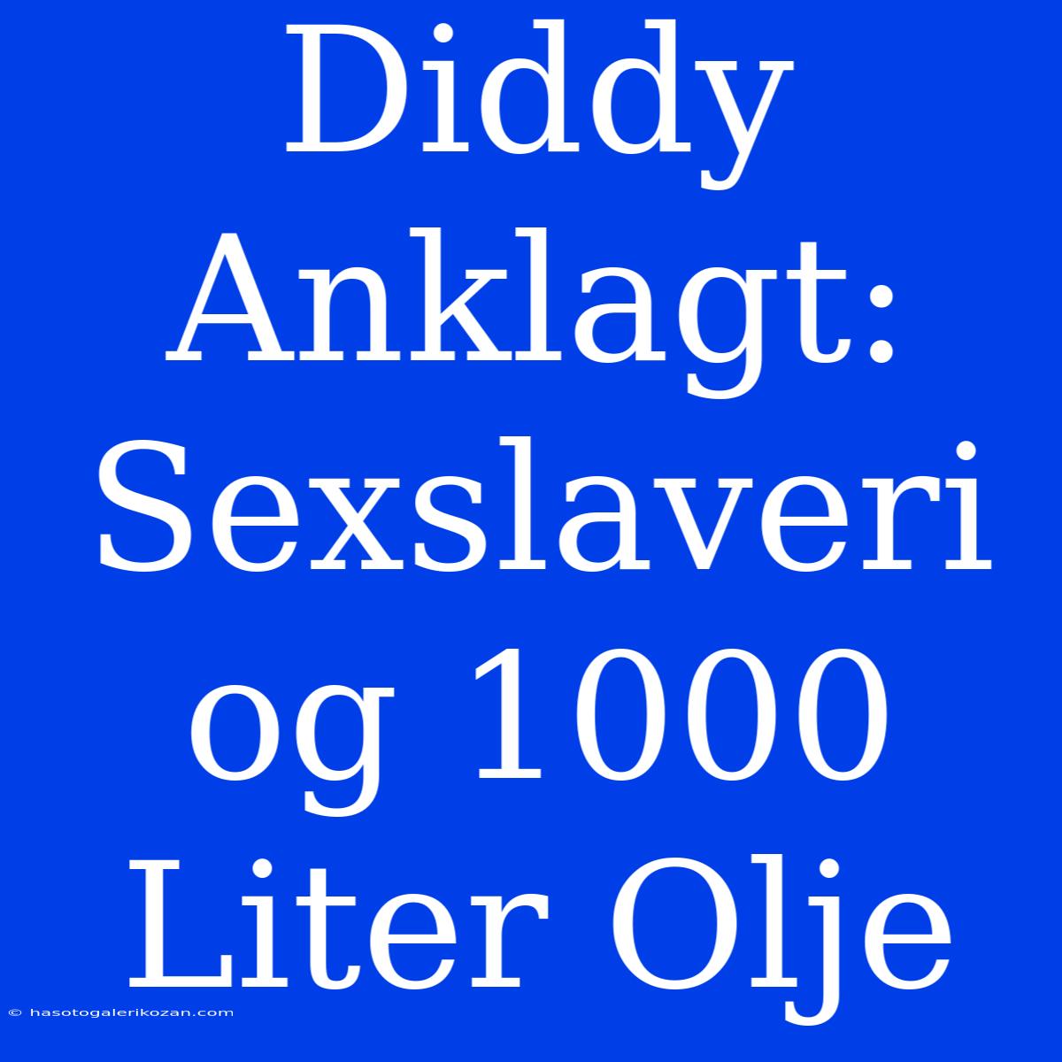 Diddy Anklagt: Sexslaveri Og 1000 Liter Olje