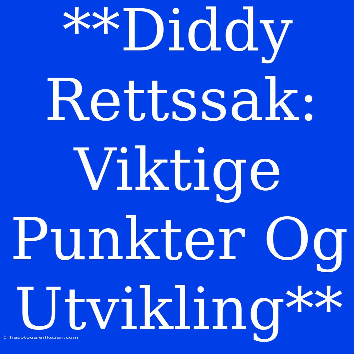 **Diddy Rettssak: Viktige Punkter Og Utvikling**