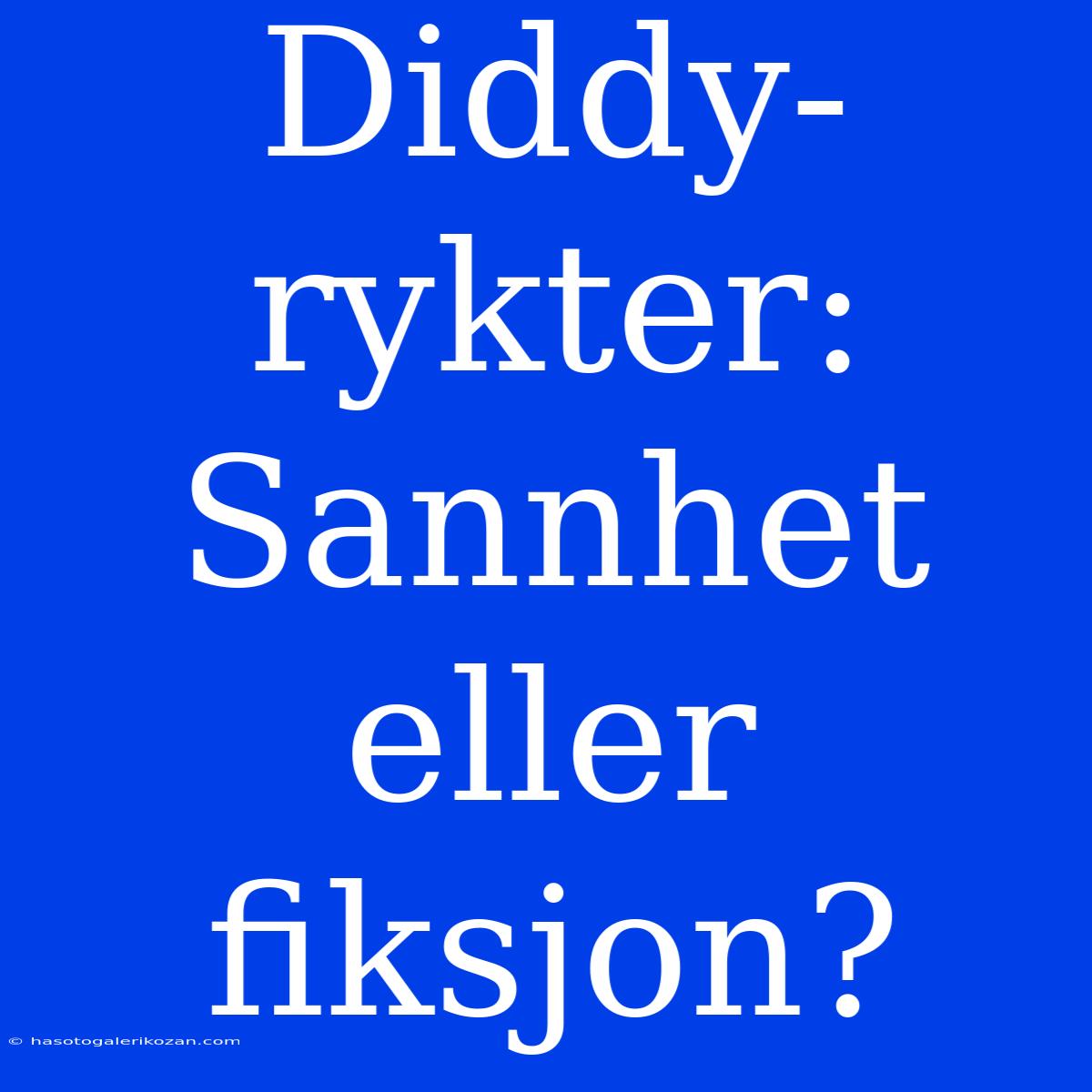 Diddy-rykter: Sannhet Eller Fiksjon?