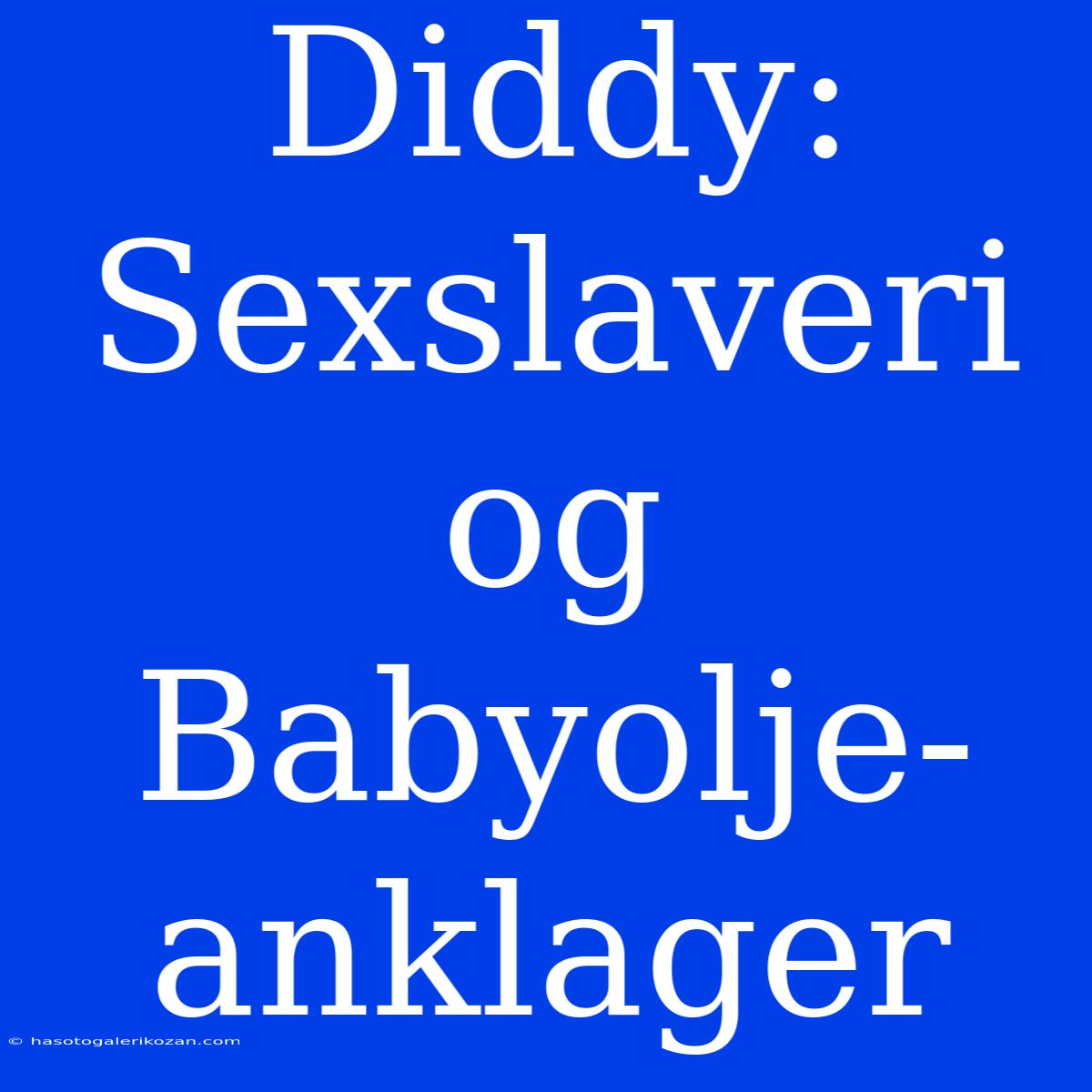 Diddy: Sexslaveri Og Babyolje-anklager