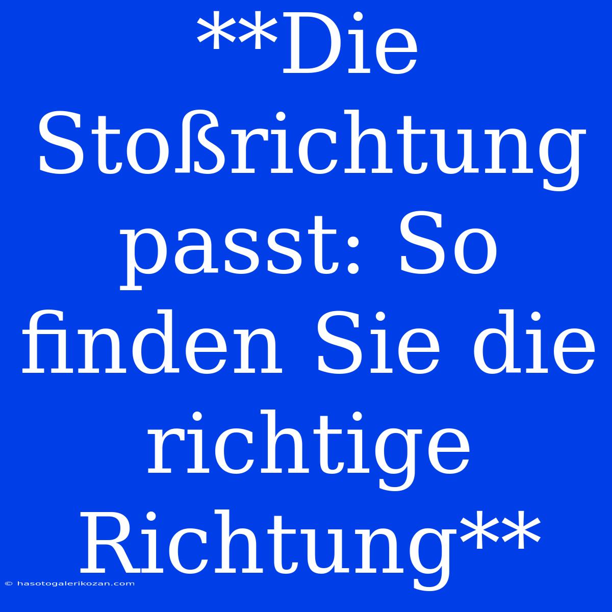 **Die Stoßrichtung Passt: So Finden Sie Die Richtige Richtung**