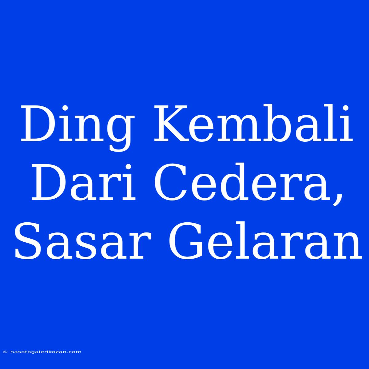 Ding Kembali Dari Cedera, Sasar Gelaran