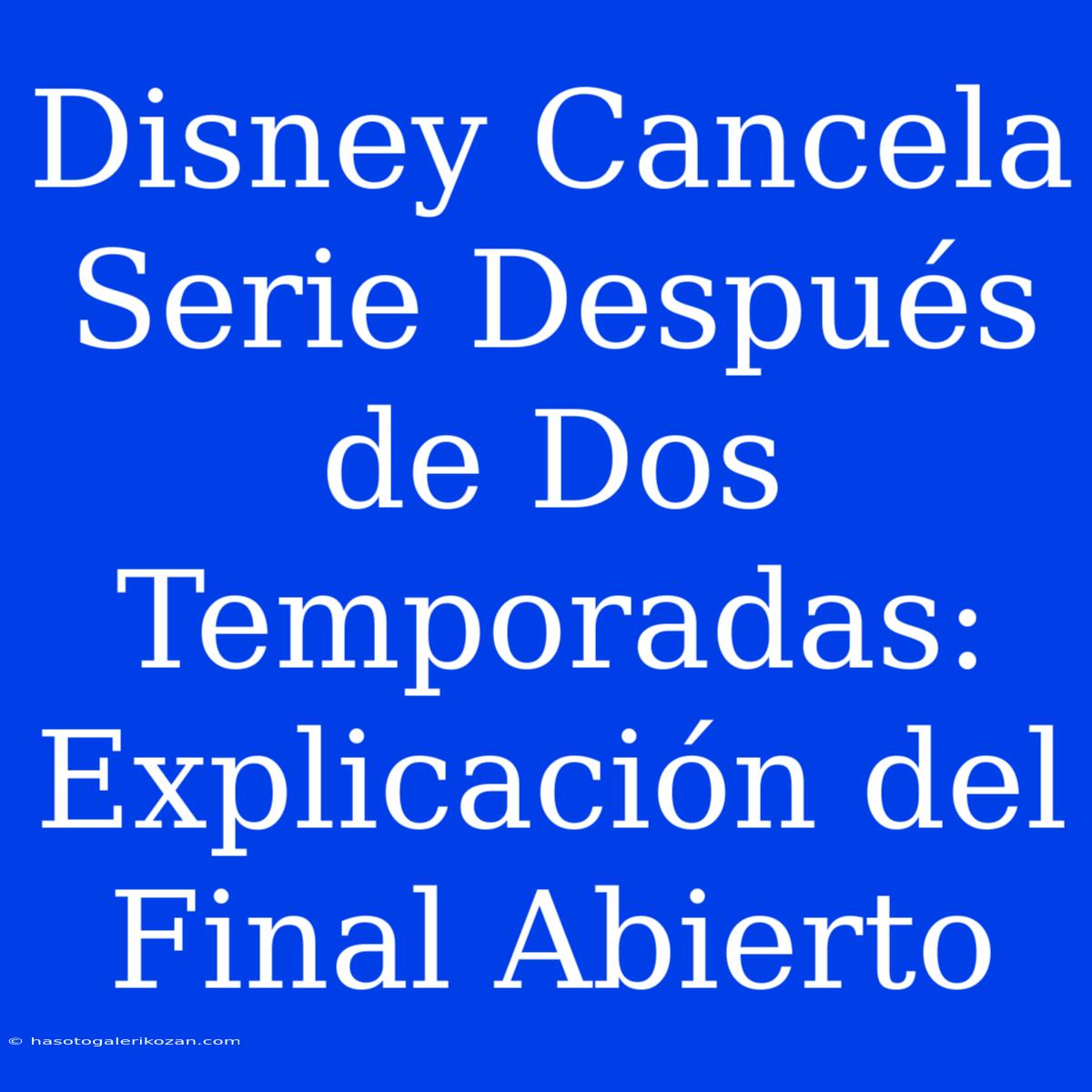 Disney Cancela Serie Después De Dos Temporadas: Explicación Del Final Abierto